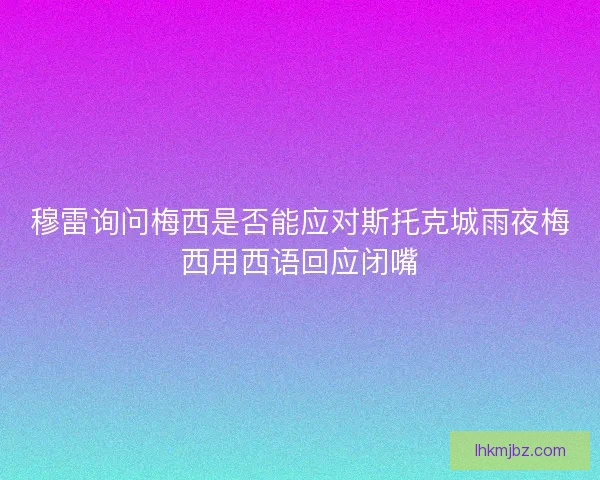 穆雷询问梅西是否能应对斯托克城雨夜梅西用西语回应闭嘴